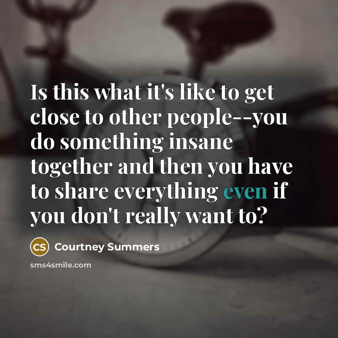 “Is this what it's like to get close to other…” quote by Courtney Summers