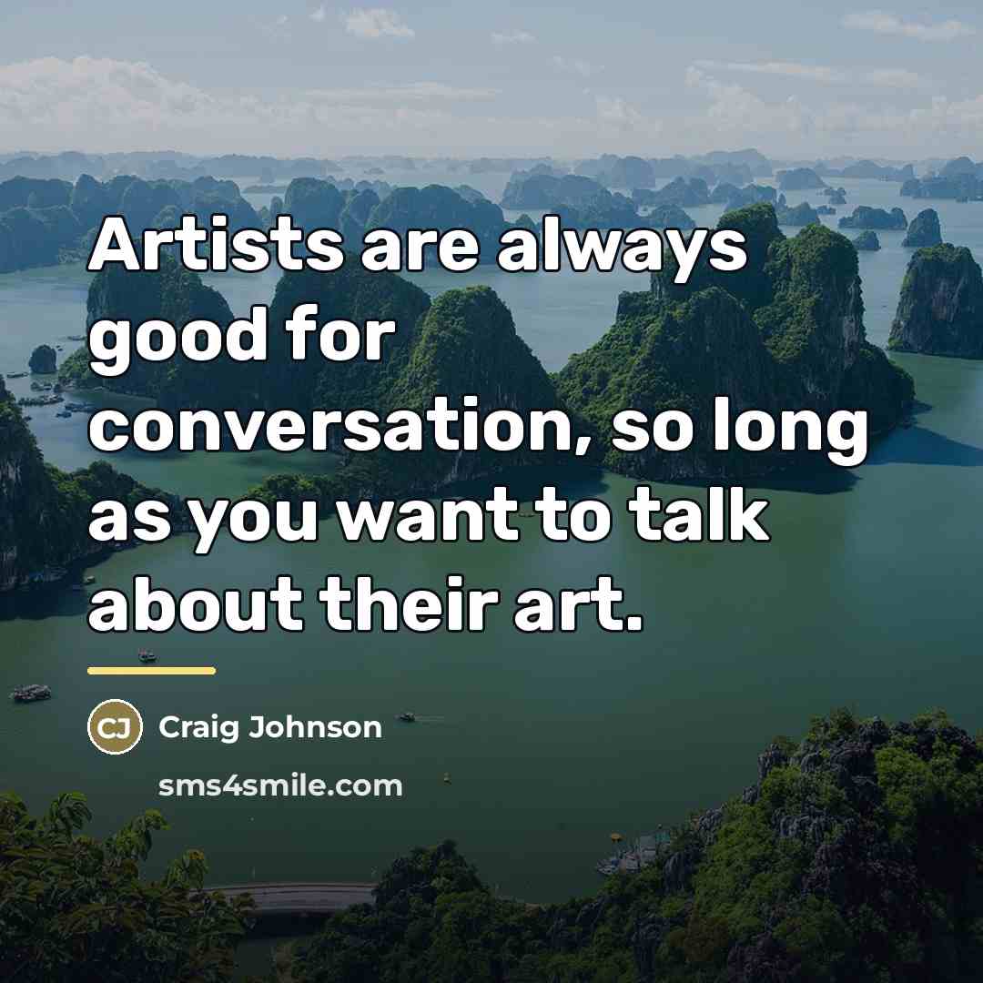 “Artists are always good for conversation, so long as you…” quote by Craig Johnson