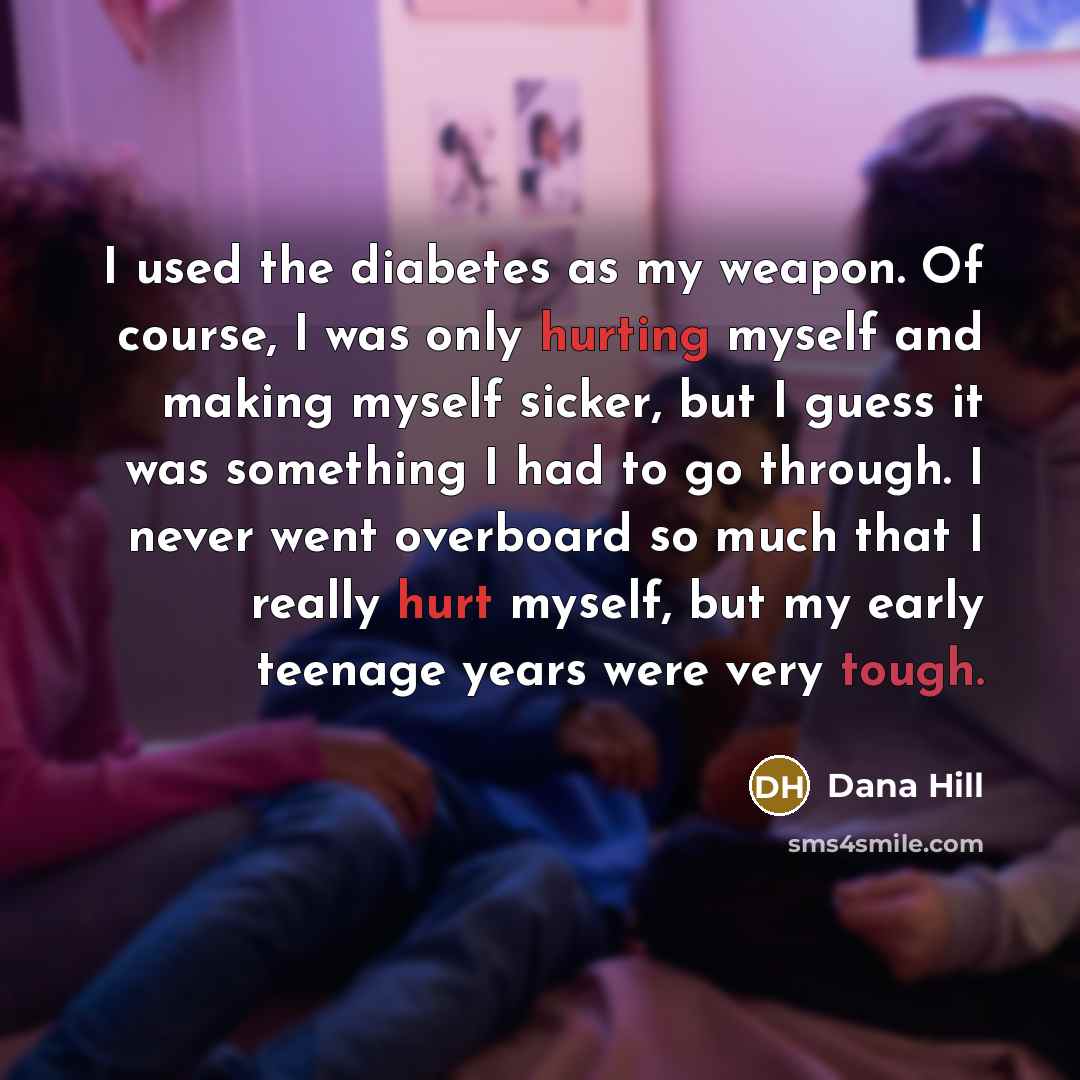 “I used the diabetes as my weapon. Of course, I…” quote by Dana Hill