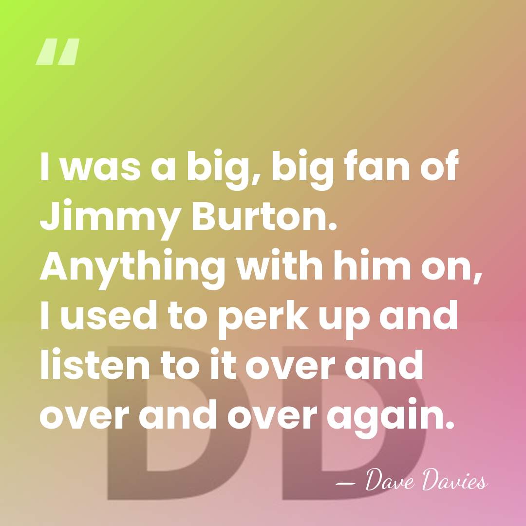 I was a big, big fan of Jimmy Burton. Anything with him&hellip; - Dave Davies