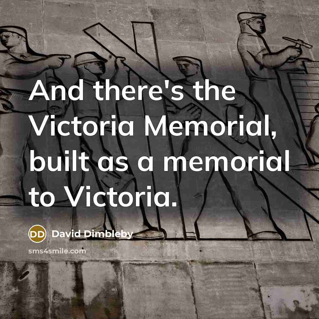 “And there's the Victoria Memorial, built as a memorial to…” quote by David Dimbleby