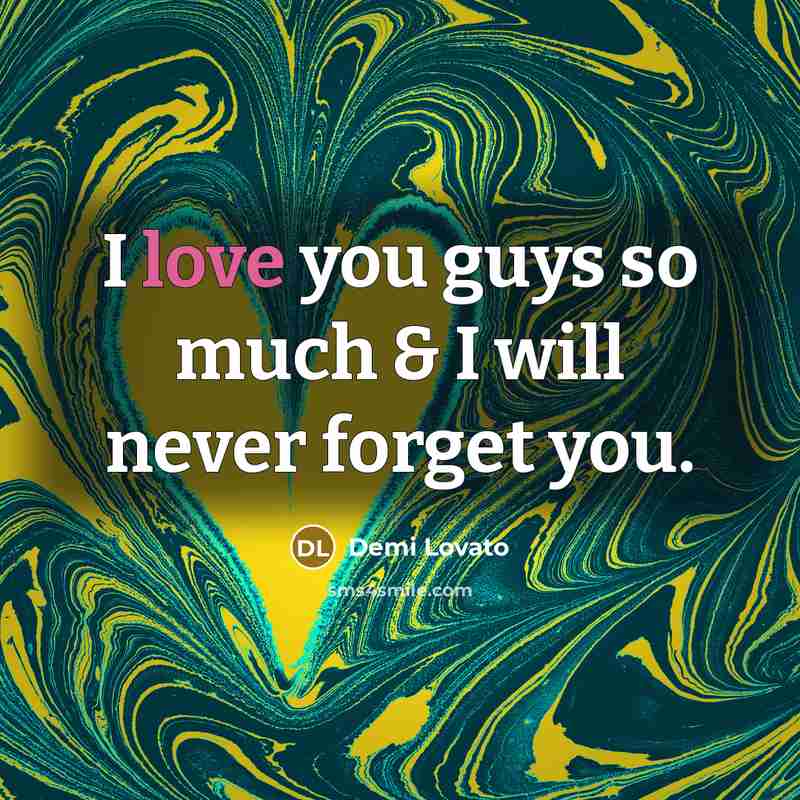 “I love you guys so much & I will never forget you.” quote by Demi Lovato