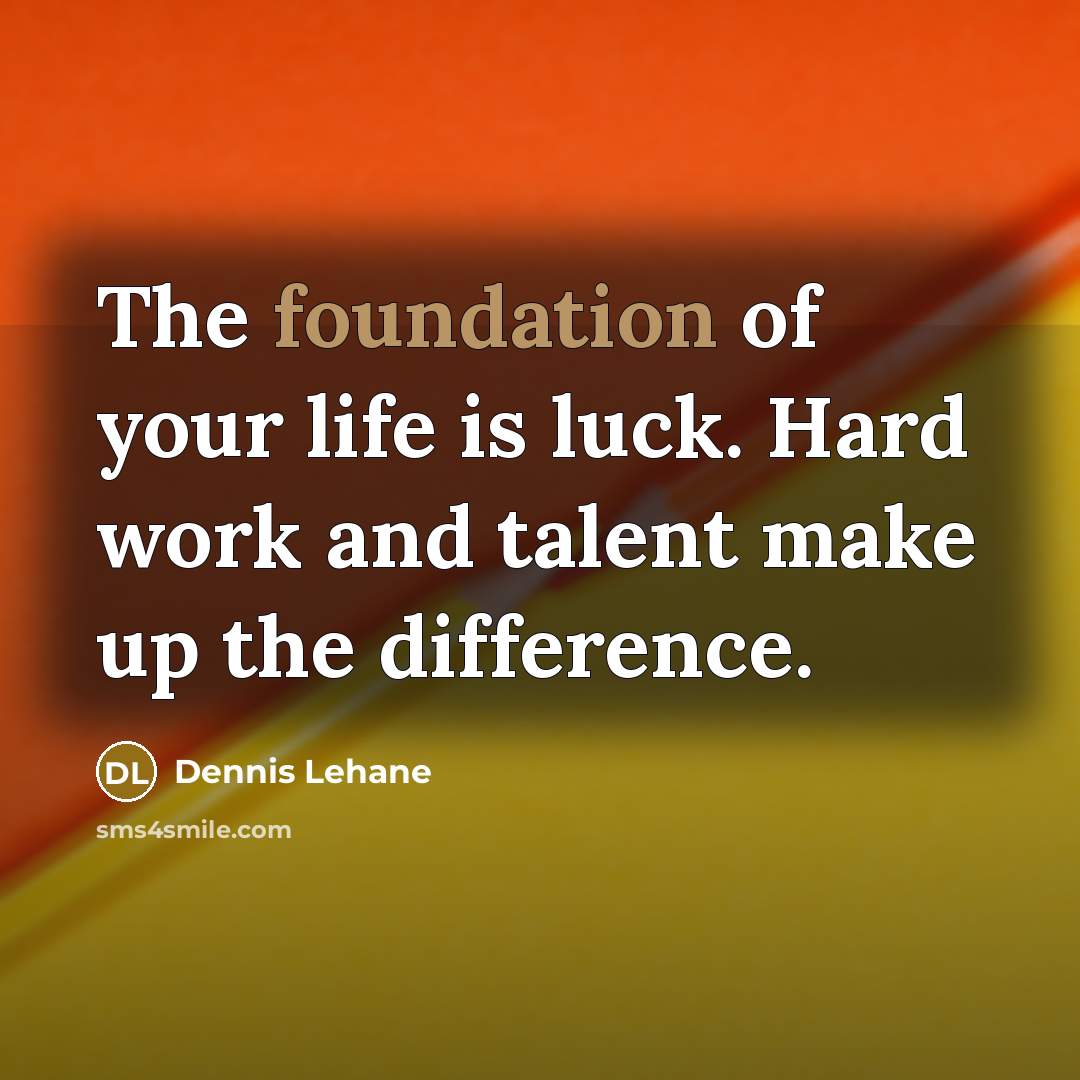 “The foundation of your life is luck. Hard work and…” quote by Dennis Lehane