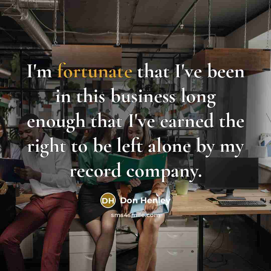 “I'm fortunate that I've been in this business long enough…” quote by Don Henley