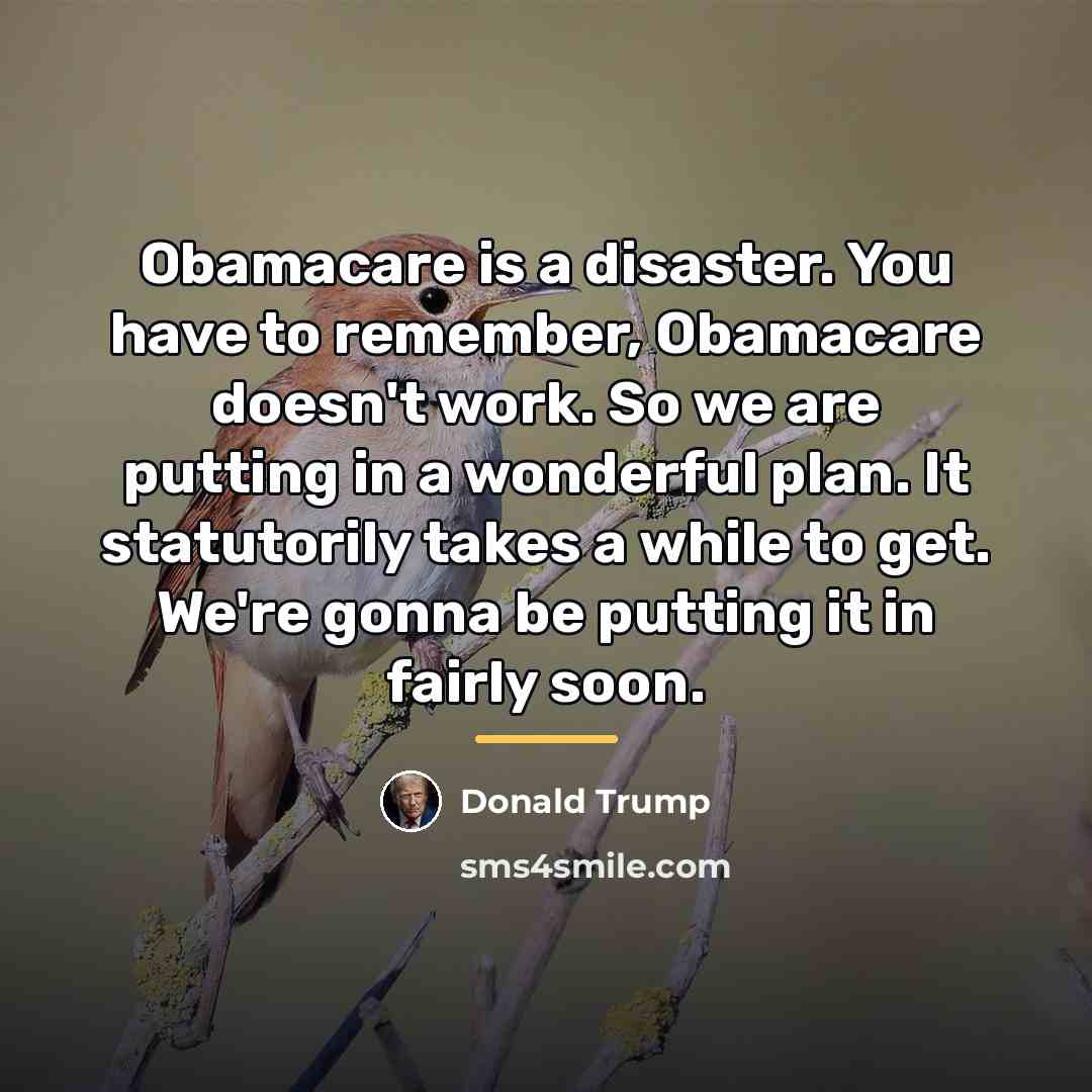 “Obamacare is a disaster. You have to remember, Obamacare doesn't…” quote by Donald Trump