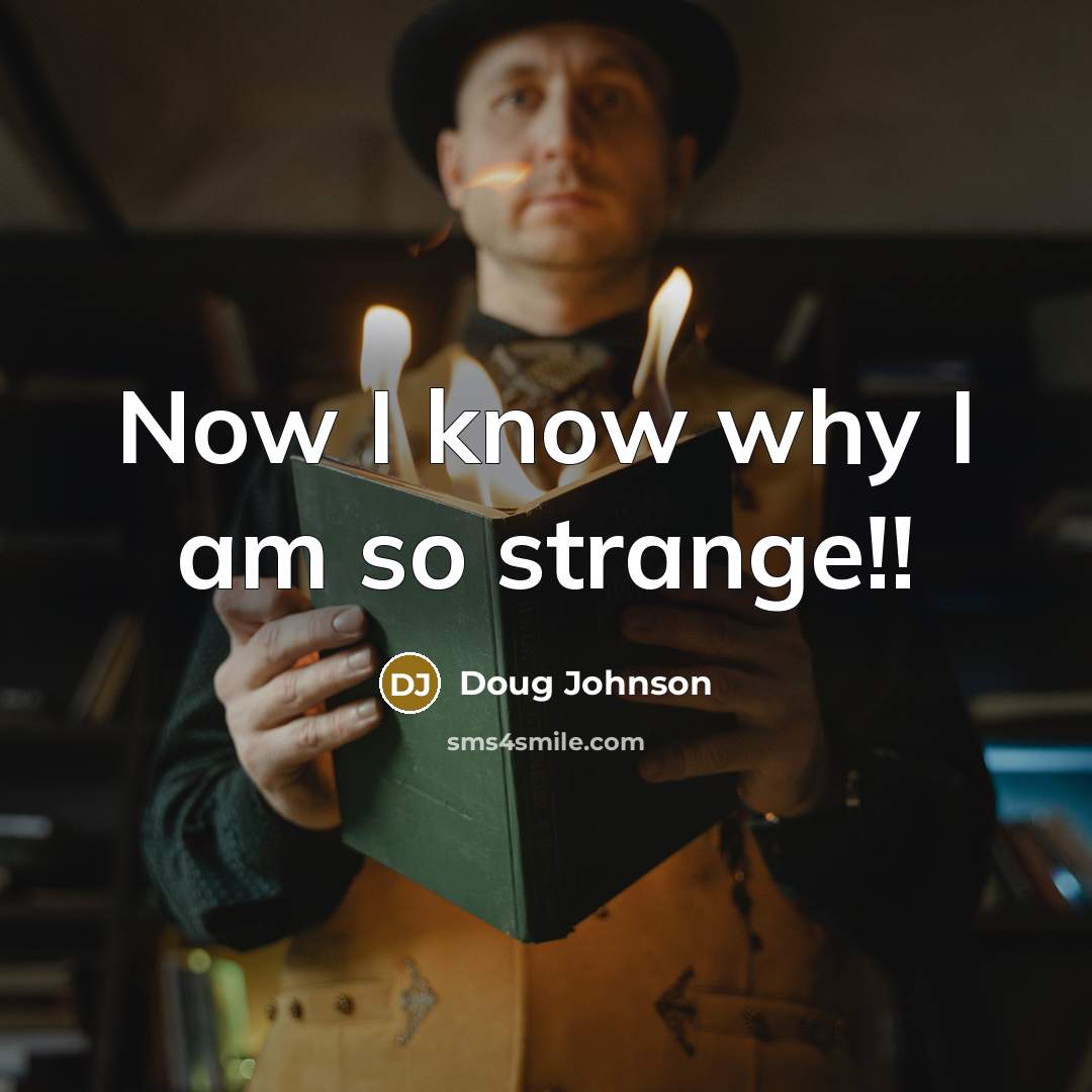 “Now I know why I am so strange!!…” quote by Doug Johnson