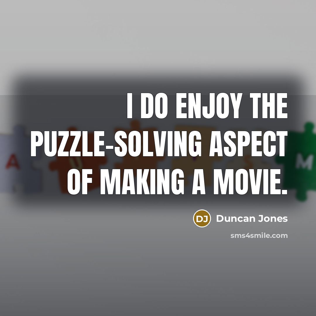 “I do enjoy the puzzle-solving aspect of making a movie.…” quote by Duncan Jones