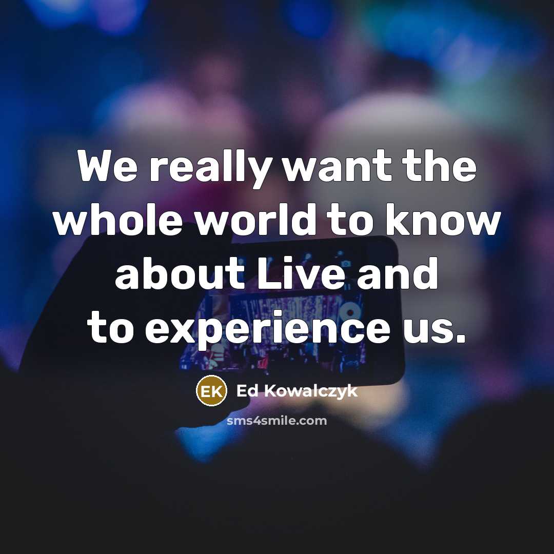 “We really want the whole world to know about Live…” quote by Ed Kowalczyk
