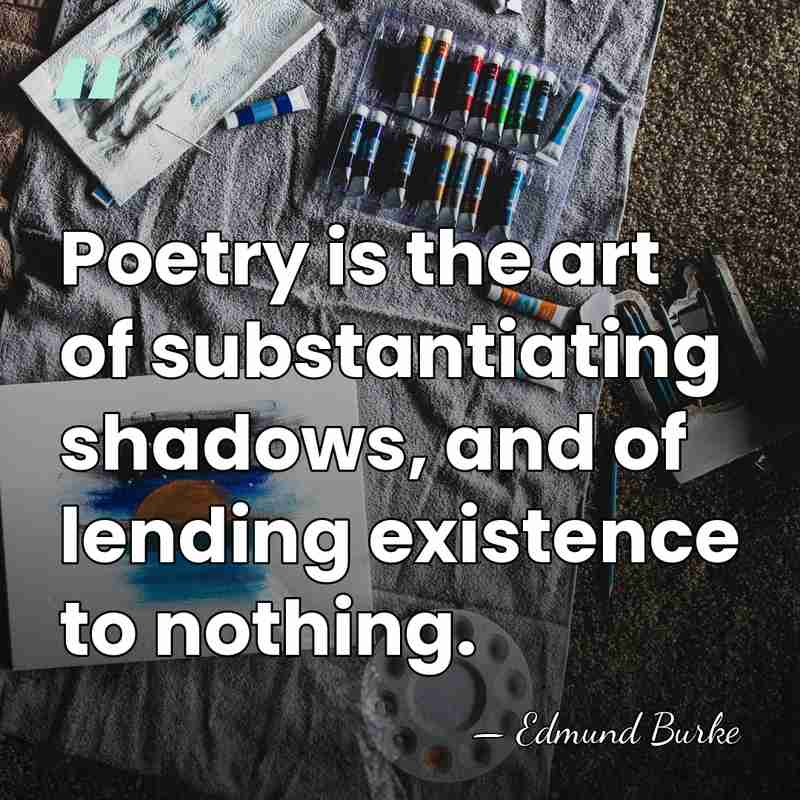 Poetry is the art of substantiating shadows, and of lending existence to&hellip; - Edmund Burke