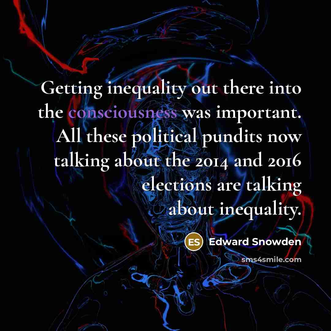 “Getting inequality out there into the consciousness was important. All…” quote by Edward Snowden