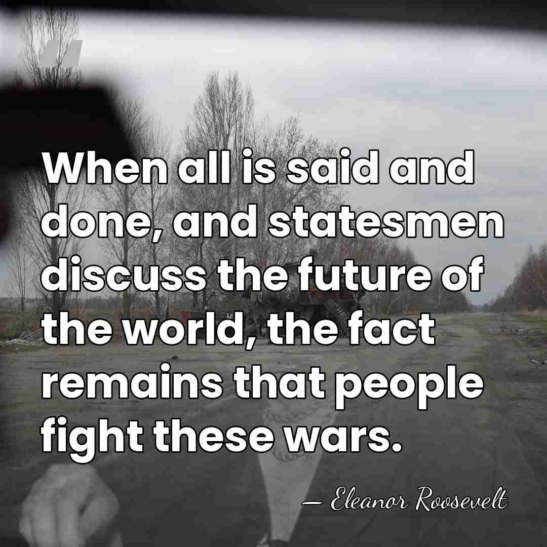 When all is said and done, and statesmen discuss the future of&hellip; - Eleanor Roosevelt