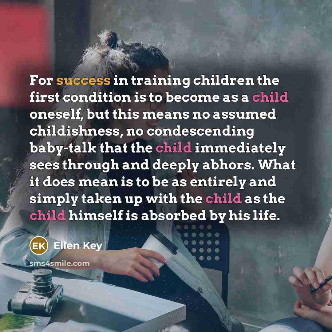 “For success in training children the first condition is to…” quote by Ellen Key