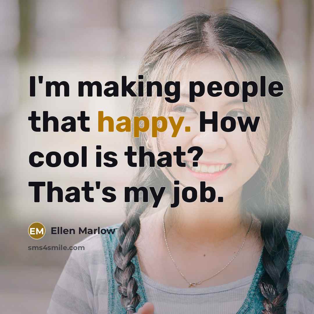 “I'm making people that happy. How cool is that? That's…” quote by Ellen Marlow