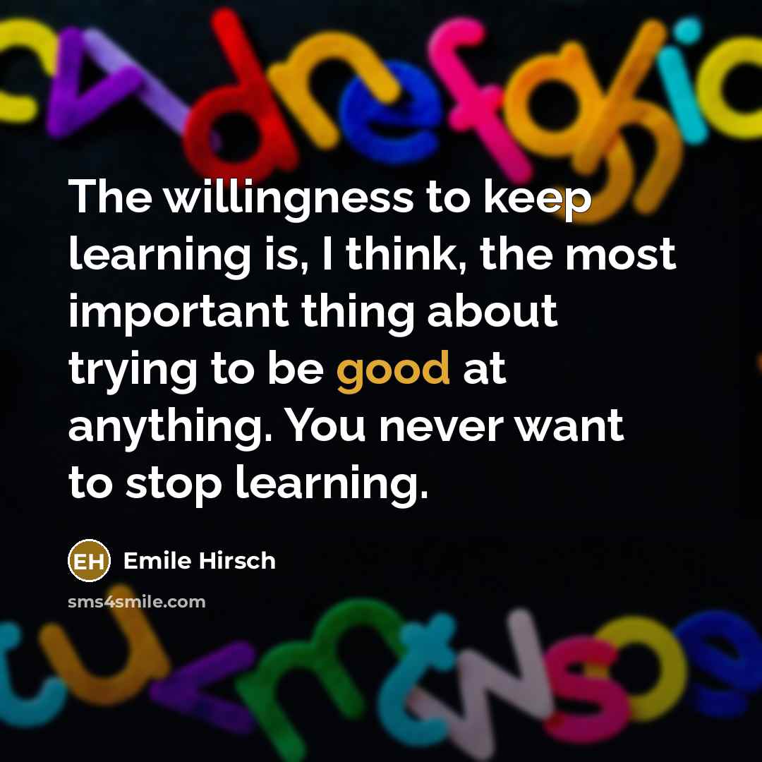 “The willingness to keep learning is, I think, the most…” quote by Emile Hirsch