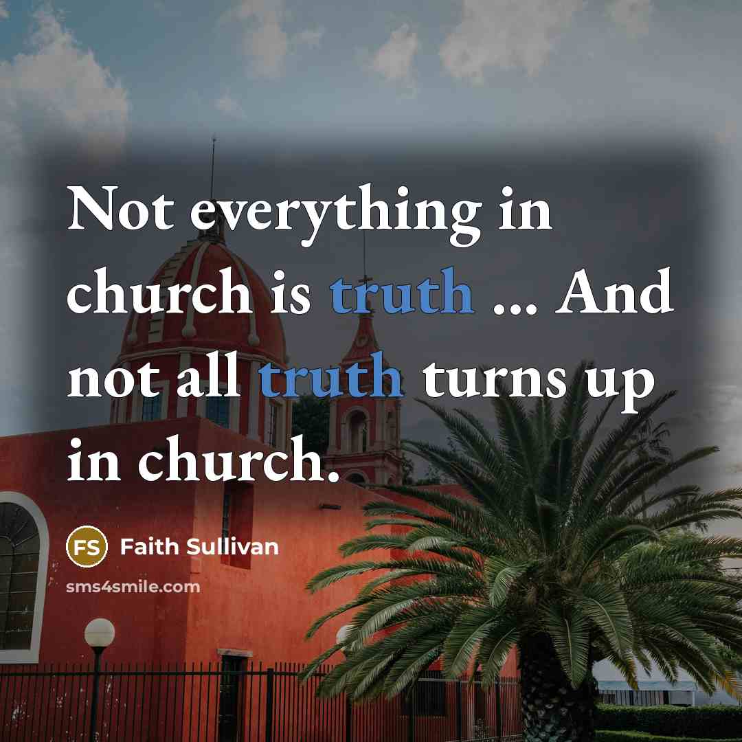 “Not everything in church is truth ... And not all…” quote by Faith Sullivan