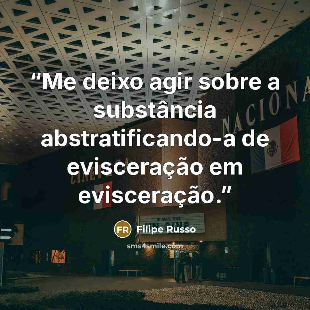 “Me deixo agir sobre a substância abstratificando-a de evisceração em evisceração.” quote by Filipe Russo