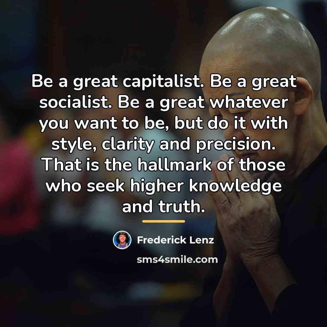 “Be a great capitalist. Be a great socialist. Be a…” quote by Frederick Lenz