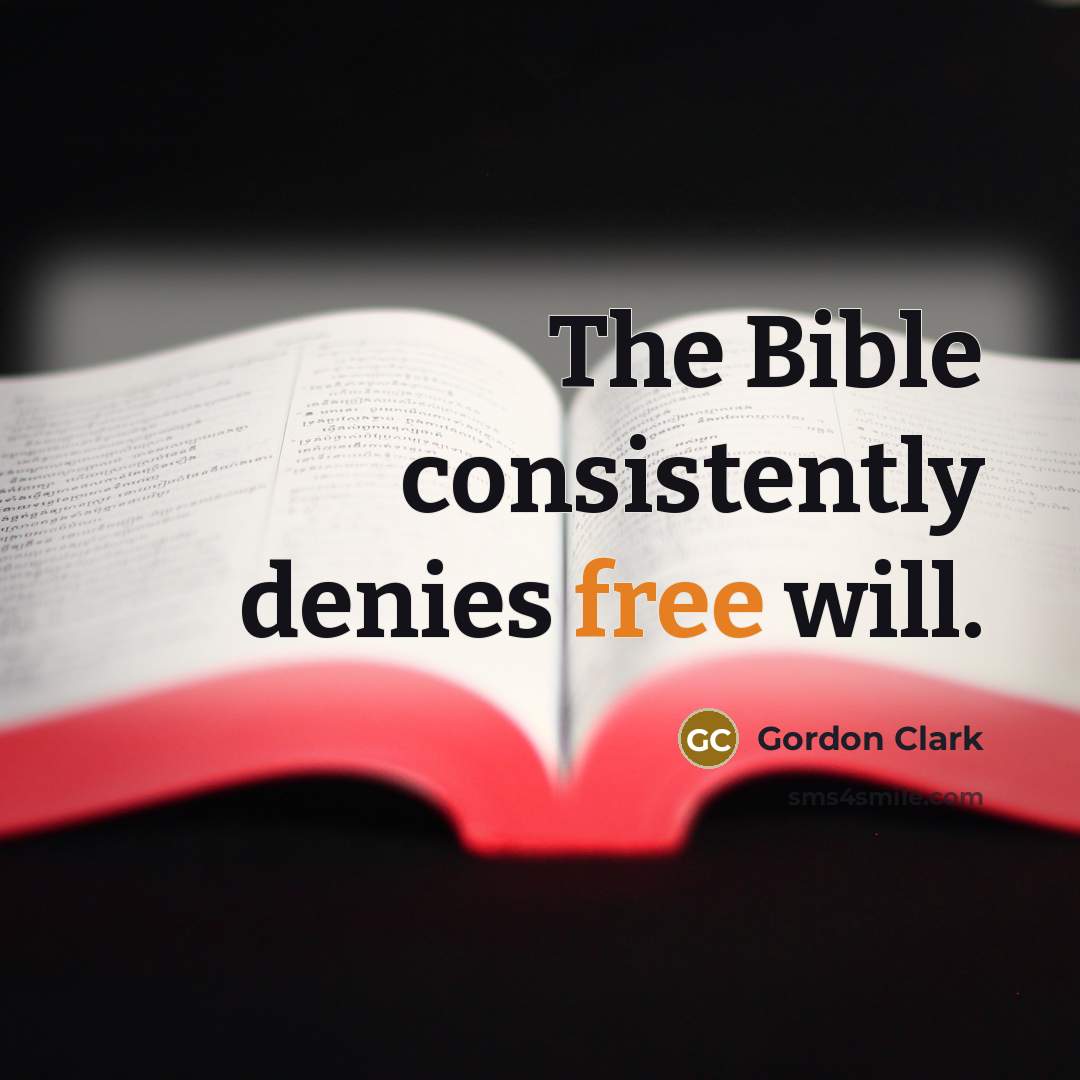“The Bible consistently denies free will.…” quote by Gordon Clark