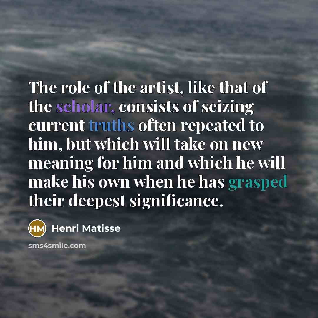 “The role of the artist, like that of the scholar,…” quote by Henri Matisse