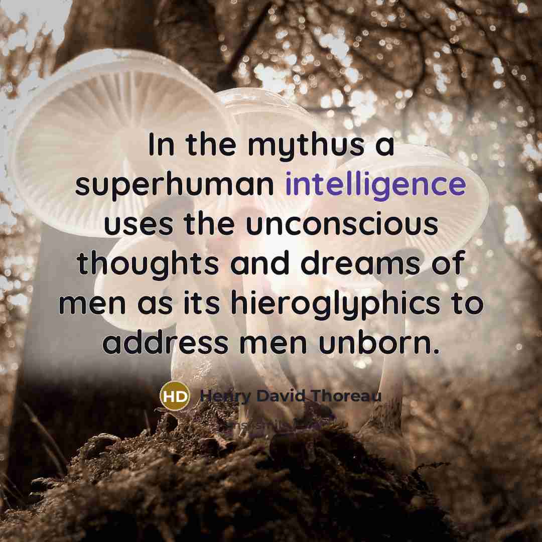 “In the mythus a superhuman intelligence uses the unconscious thoughts…” quote by Henry David Thoreau