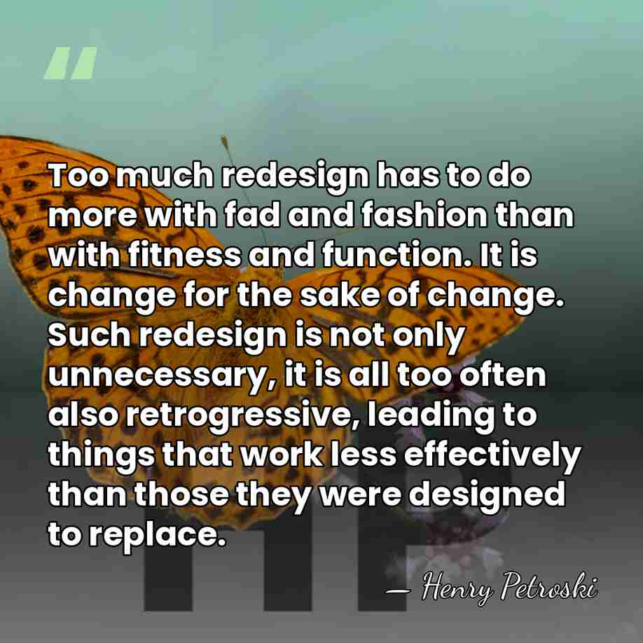 Too much redesign has to do more with fad and fashion than&hellip; - Henry Petroski