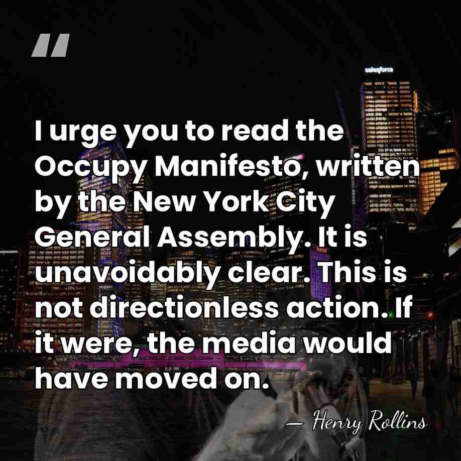I urge you to read the Occupy Manifesto, written by the New&hellip; - Henry Rollins