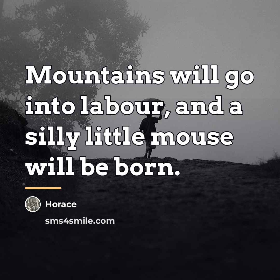 “Mountains will go into labour, and a silly little mouse…” quote by Horace