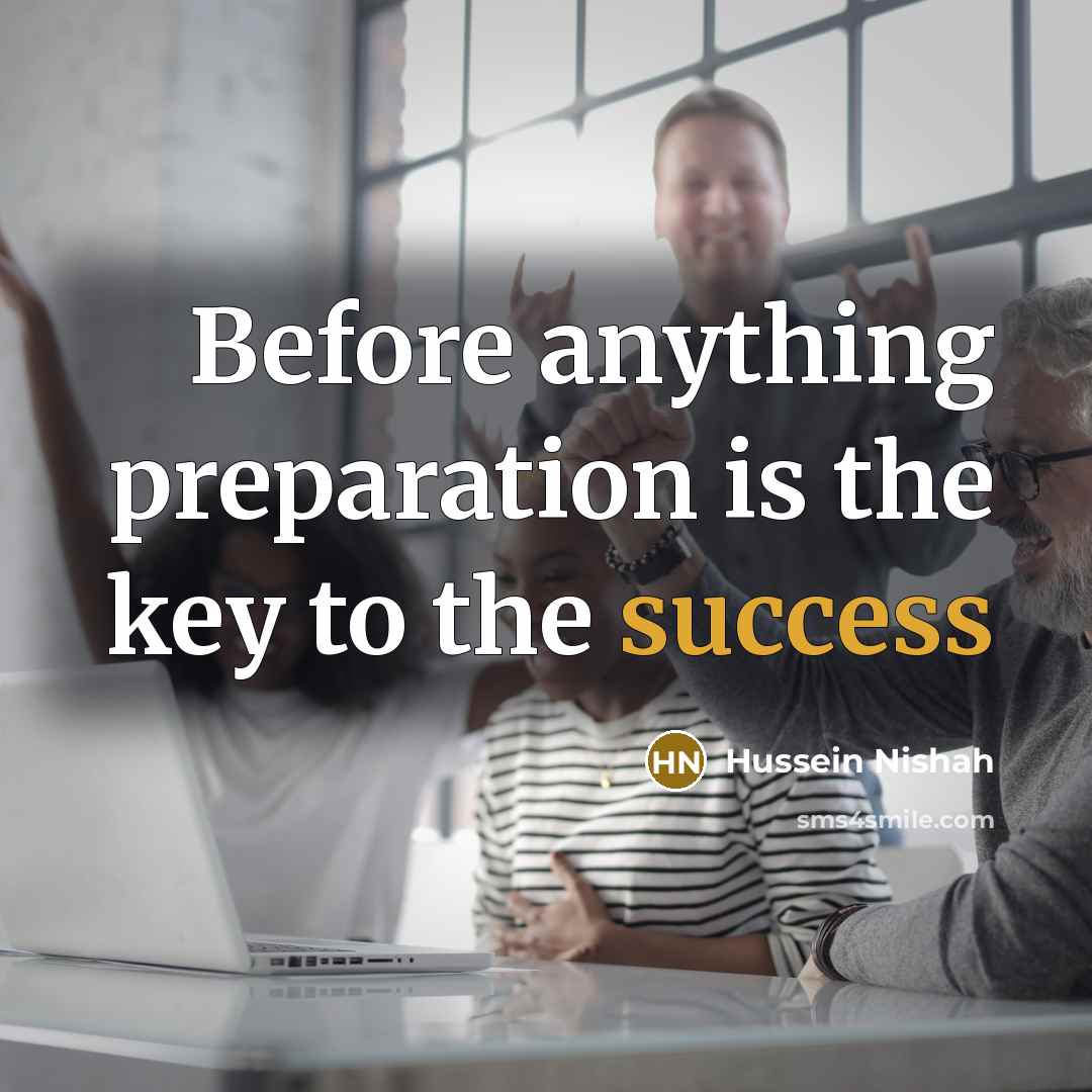 “Before anything preparation is the key to the success…” quote by Hussein Nishah