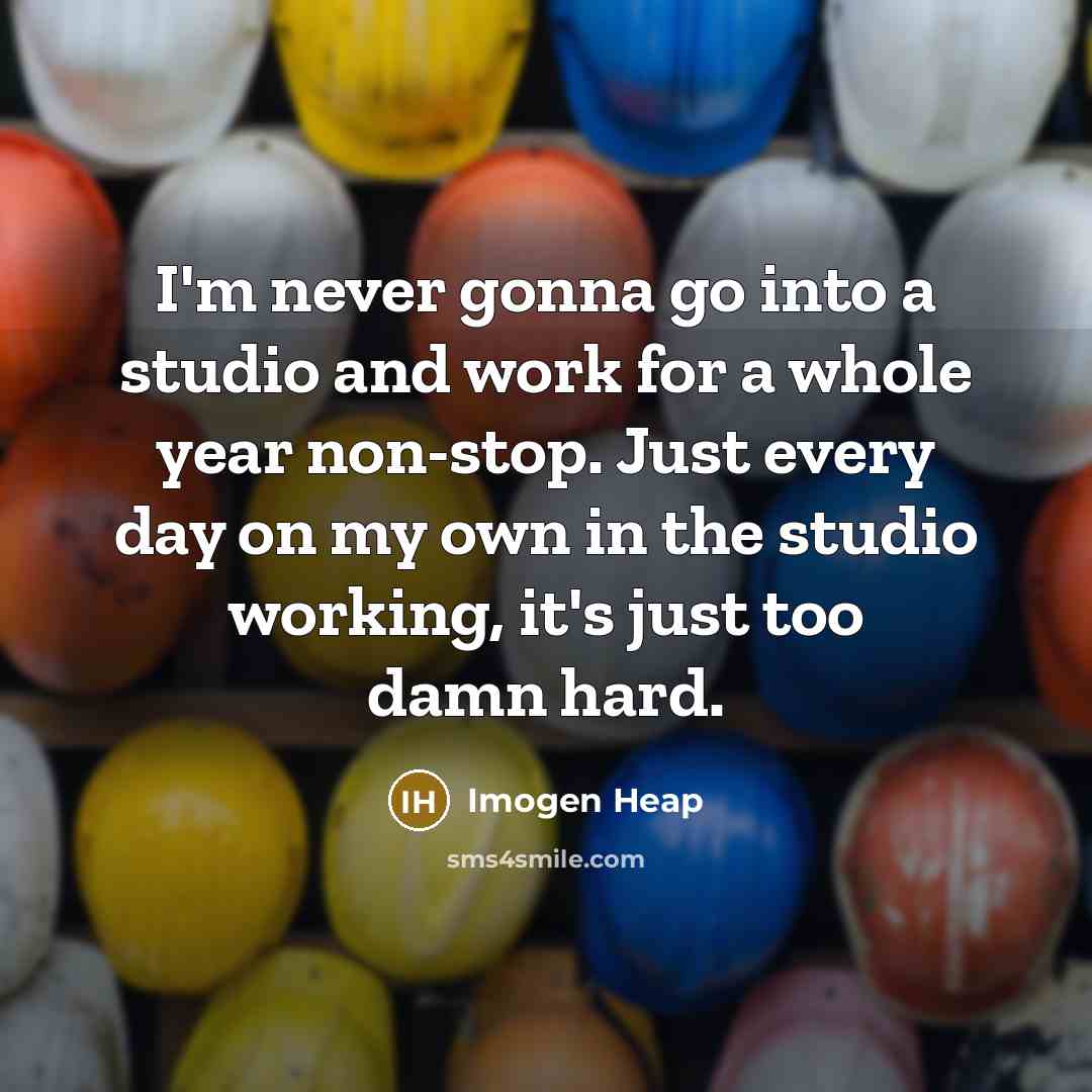 “I'm never gonna go into a studio and work for…” quote by Imogen Heap