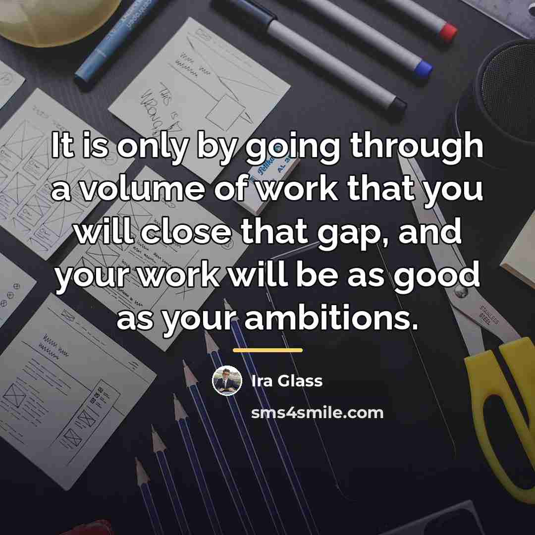 “It is only by going through a volume of work…” quote by Ira Glass