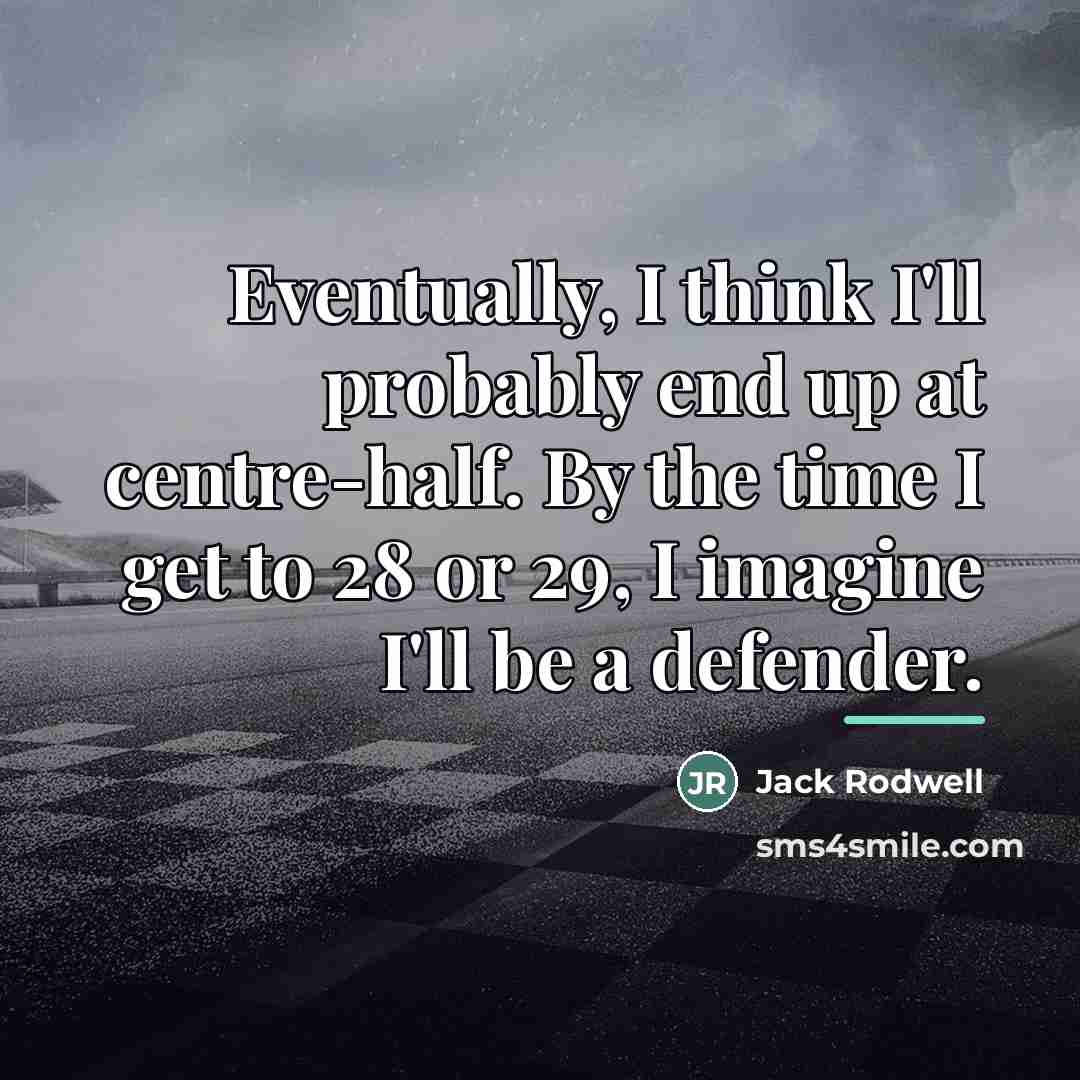 “Eventually, I think I'll probably end up at centre-half. By…” quote by Jack Rodwell