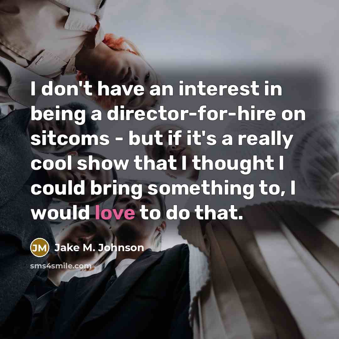 “I don't have an interest in being a director-for-hire on…” quote by Jake M. Johnson