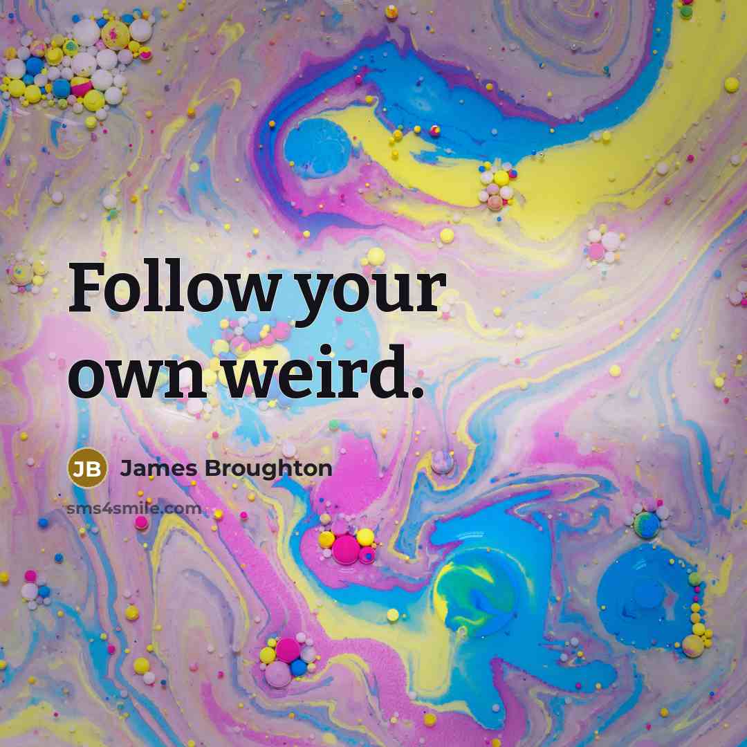 “Follow your own weird.” quote by James Broughton