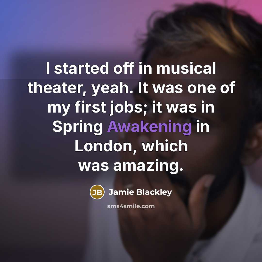 “I started off in musical theater, yeah. It was one of my first jobs; it was in Spring Awakening in London, which was amazing.” quote by Jamie Blackley