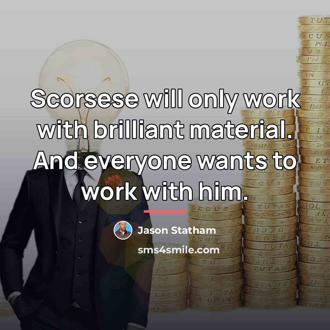 “Scorsese will only work with brilliant material. And everyone wants…” quote by Jason Statham