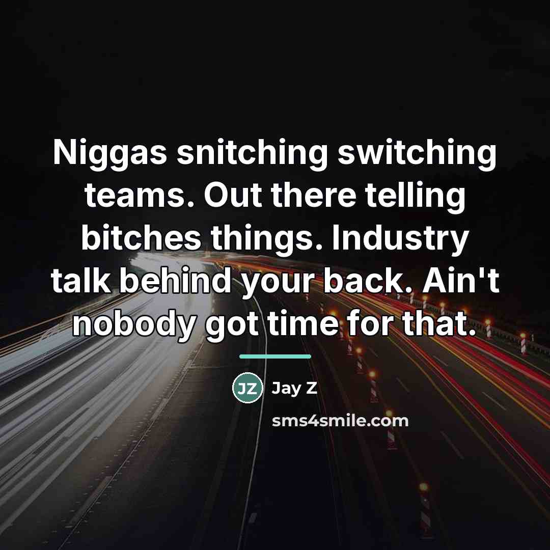 “Niggas snitching switching teams. Out there telling bitches things. Industry…” quote by Jay Z