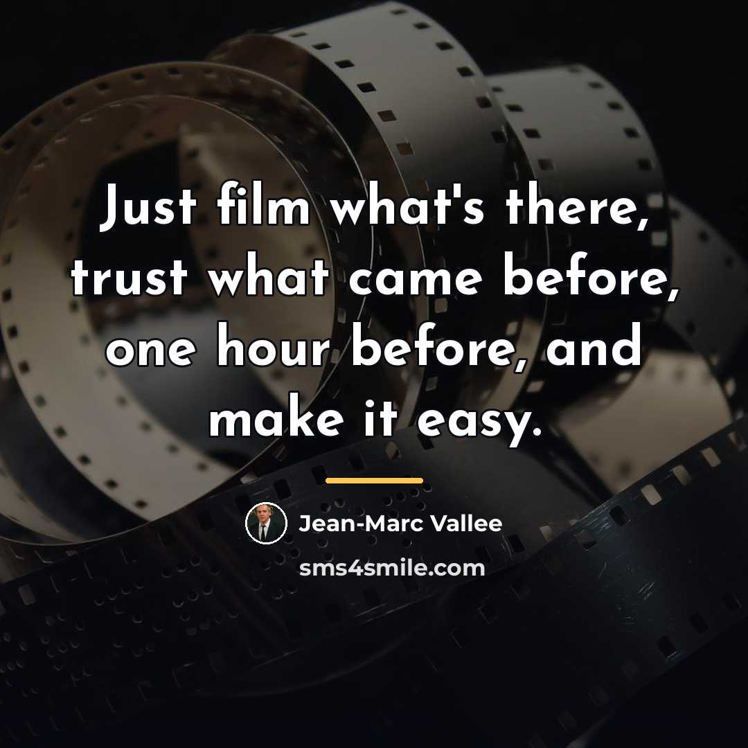 “Just film what's there, trust what came before, one hour…” quote by Jean-Marc Vallee