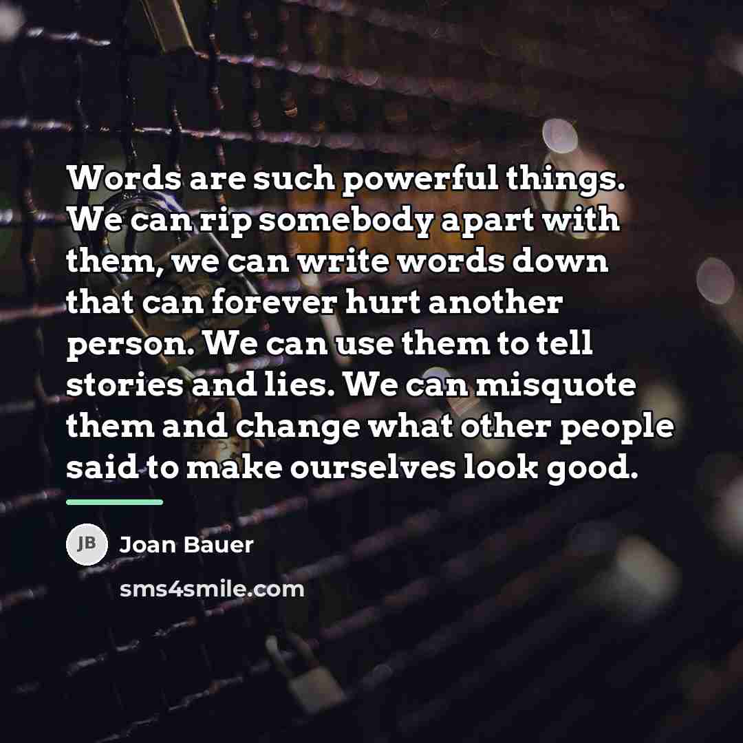 “Words are such powerful things. We can rip somebody apart…” quote by Joan Bauer