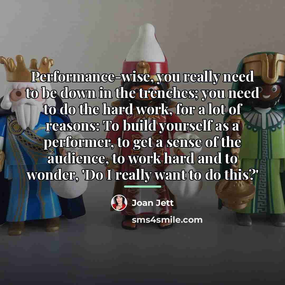 “Performance-wise, you really need to be down in the trenches;…” quote by Joan Jett