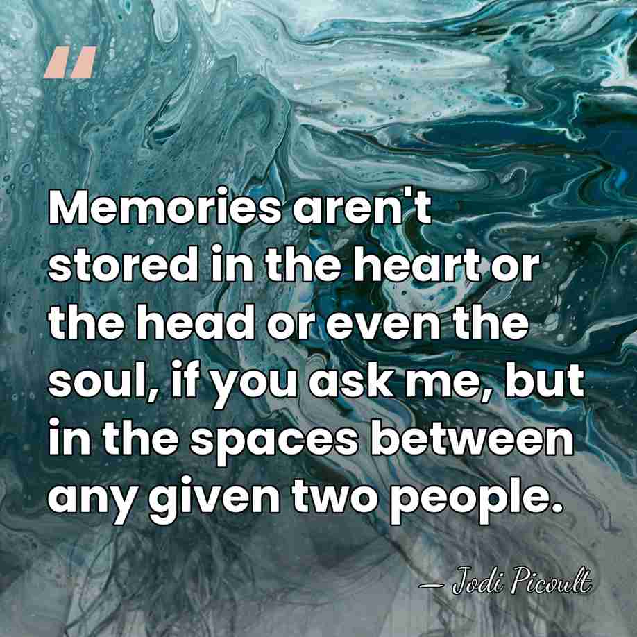 Memories aren't stored in the heart or the head or even the&hellip; - Jodi Picoult
