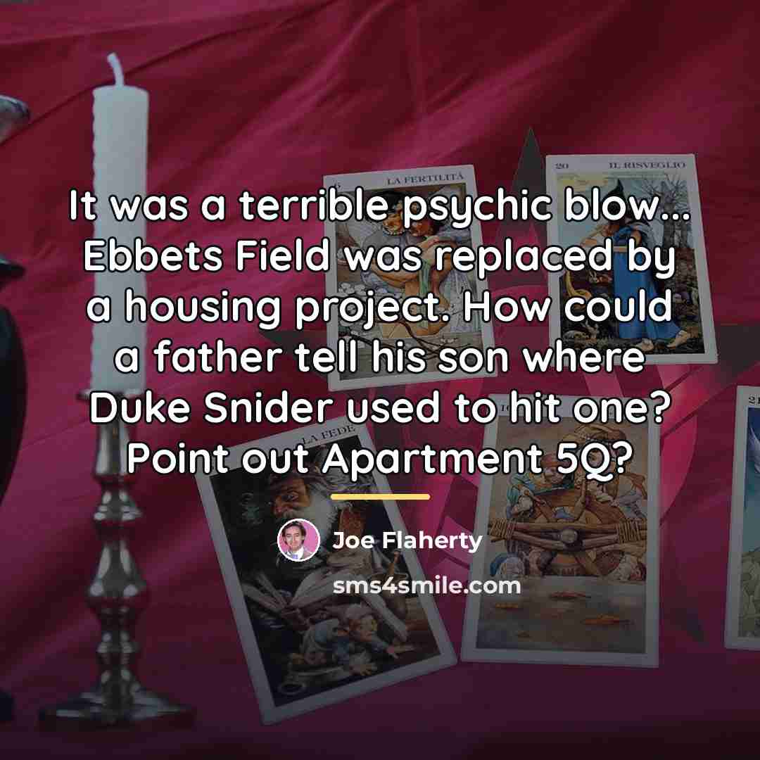 “It was a terrible psychic blow... Ebbets Field was replaced…” quote by Joe Flaherty