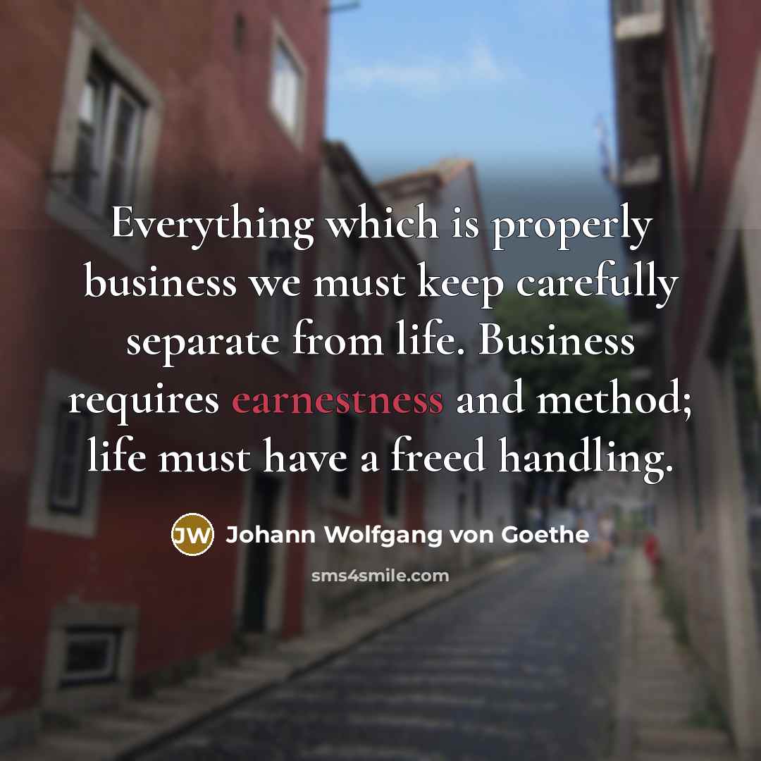 “Everything which is properly business we must keep carefully separate…” quote by Johann Wolfgang von Goethe