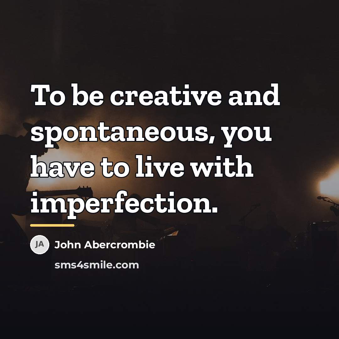 “To be creative and spontaneous, you have to live with…” quote by John Abercrombie