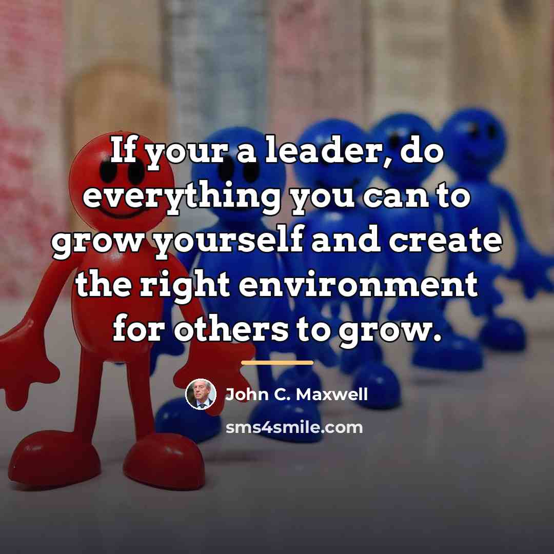 “If your a leader, do everything you can to grow…” quote by John C. Maxwell