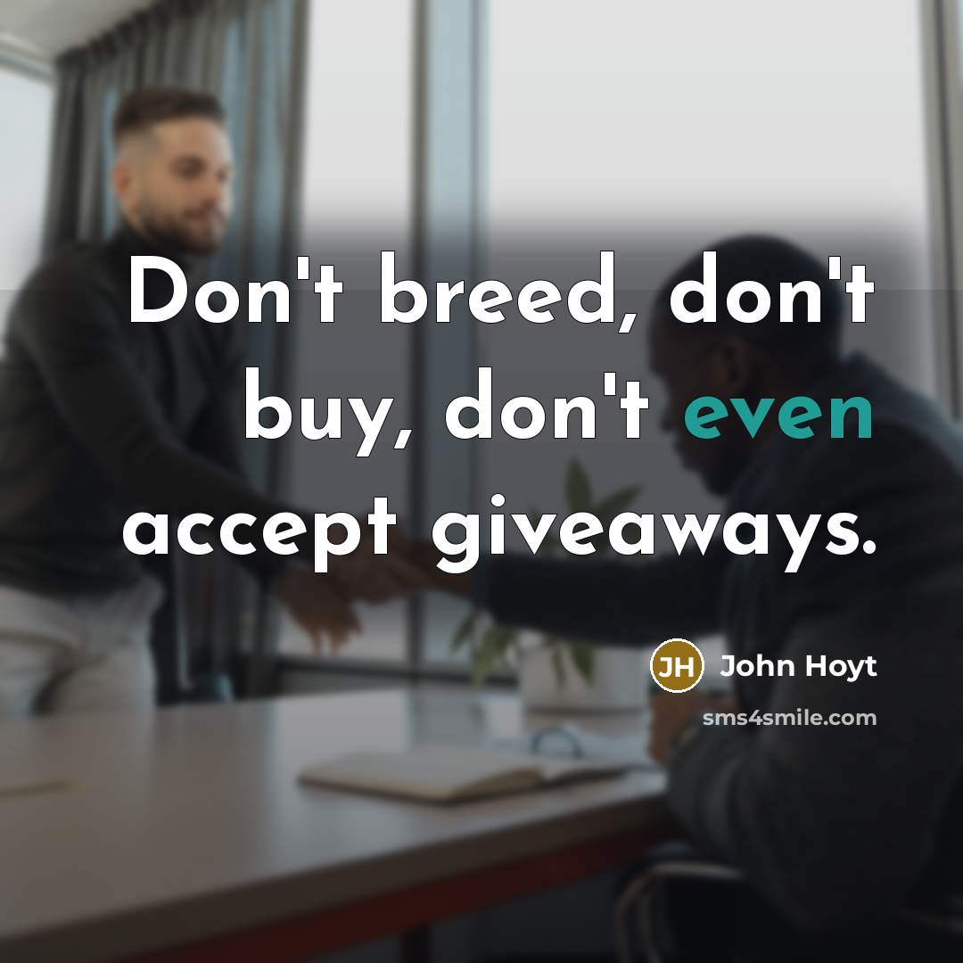 “Don't breed, don't buy, don't even accept giveaways.…” quote by John Hoyt