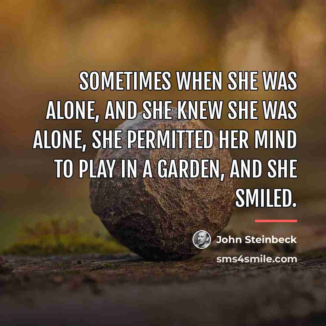 “Sometimes when she was alone, and she knew she was…” quote by John Steinbeck