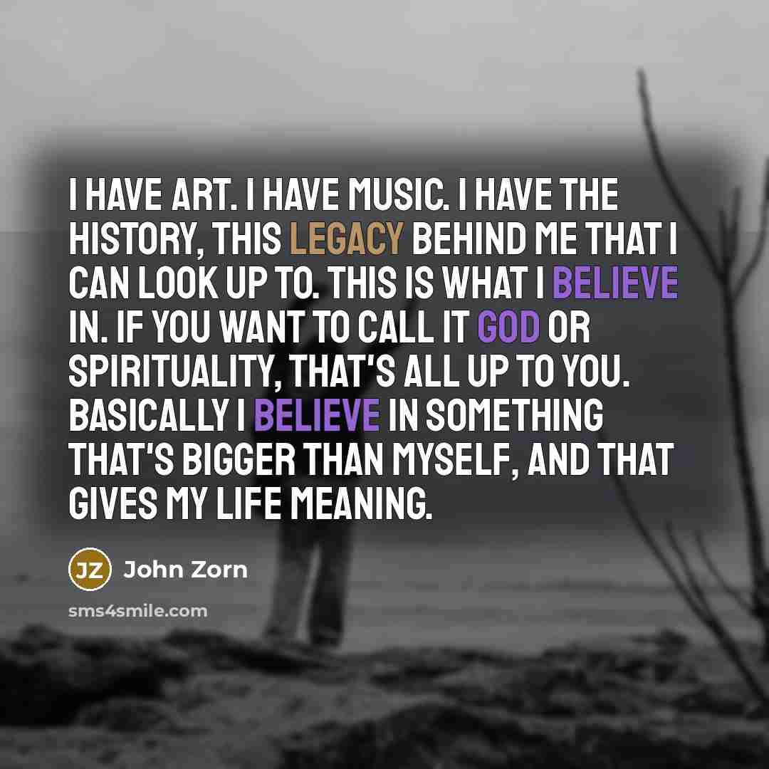 “I have art. I have music. I have the history,…” quote by John Zorn