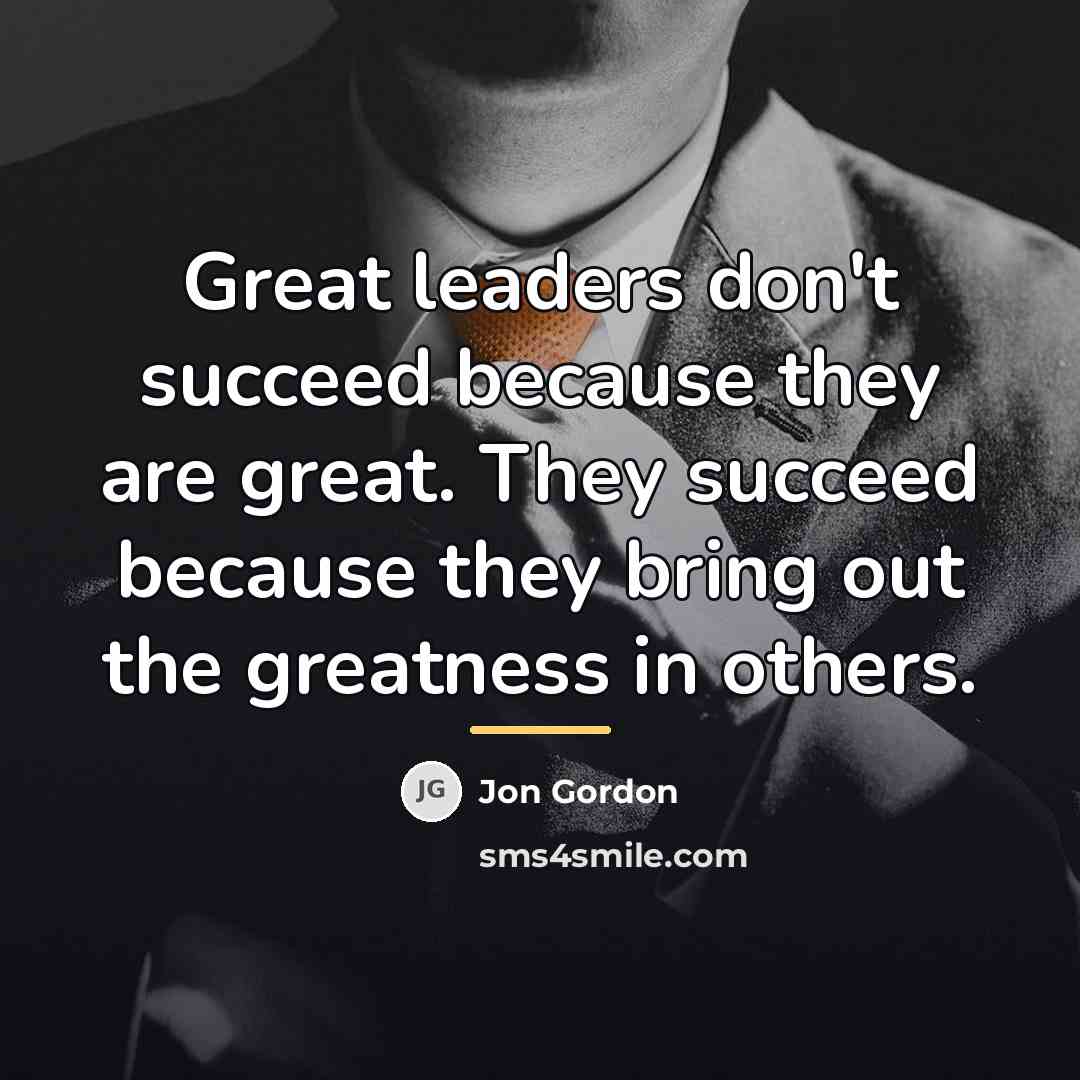 “Great leaders don't succeed because they are great. They succeed…” quote by Jon Gordon
