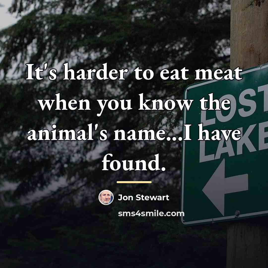 “It's harder to eat meat when you know the animal's…” quote by Jon Stewart