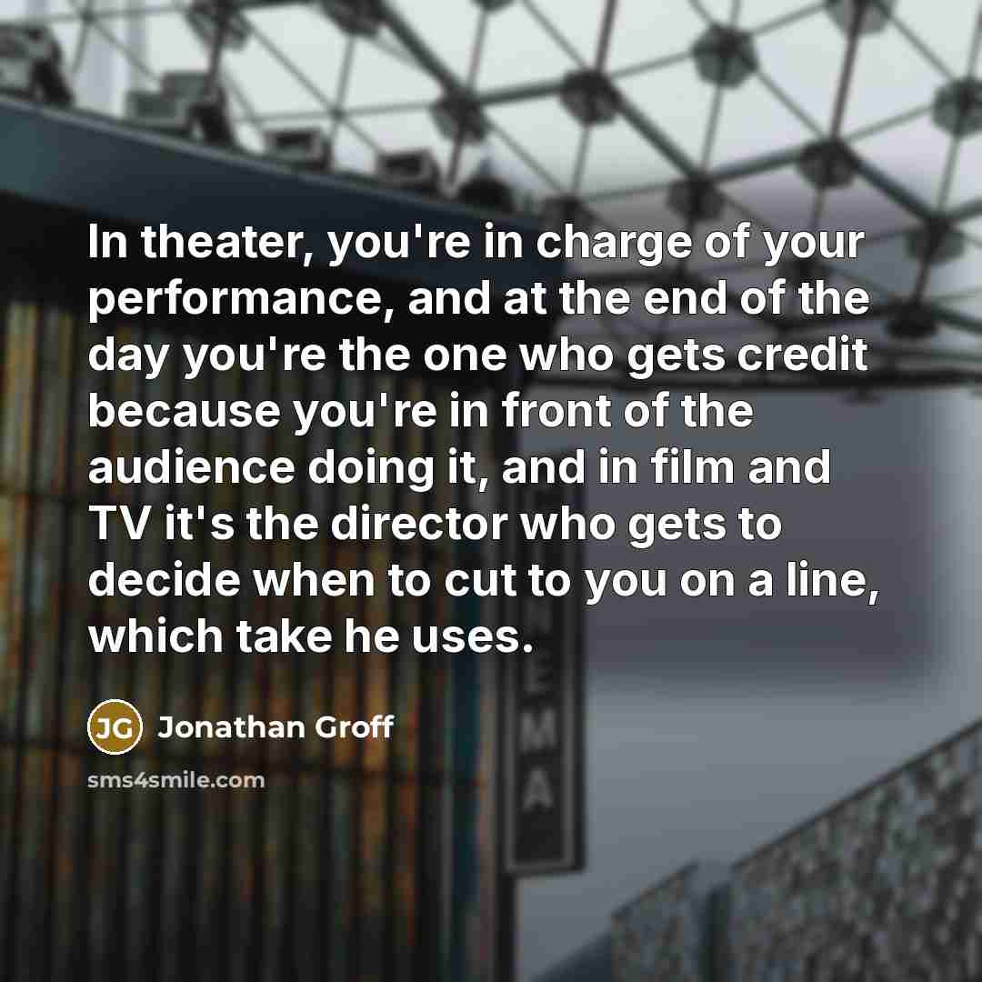 “In theater, you're in charge of your performance, and at…” quote by Jonathan Groff